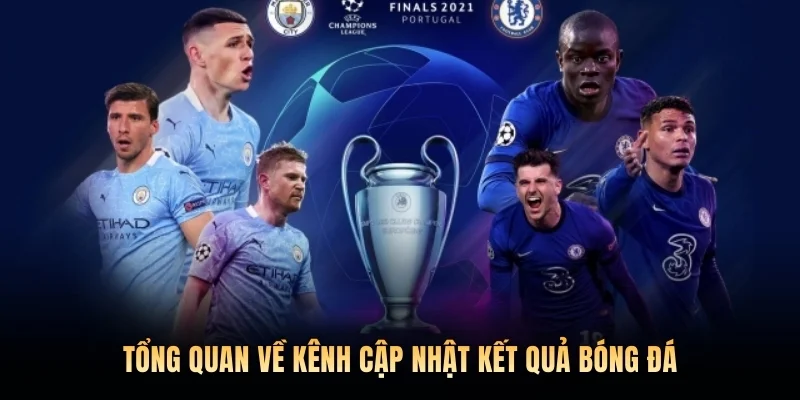 Tổng quan về kênh cập nhật kết quả bóng đá.