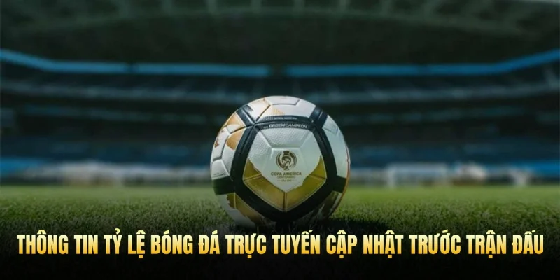 Thông tin tỷ lệ bóng đá trực tuyến cập nhật trước trận đấu.