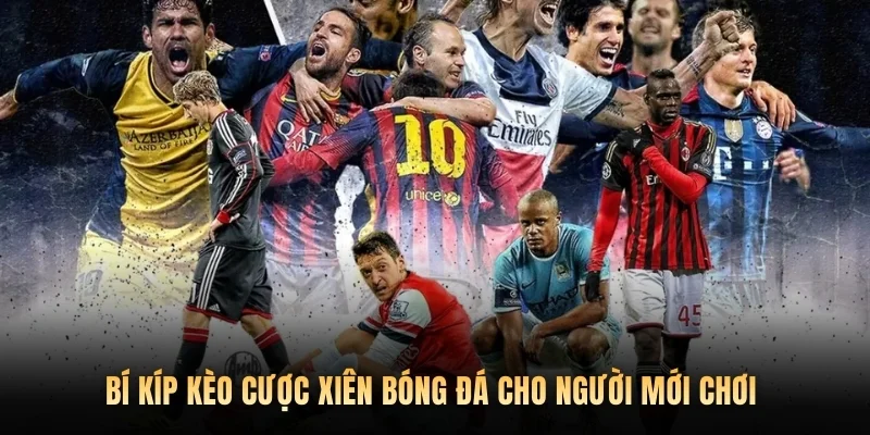 Bí kíp kèo cược xiên bóng đá cho người mới chơi 