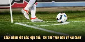 Cách Đánh Kèo Góc Hiệu Quả - Khi Thế Trận Dồn Về Hai Cánh