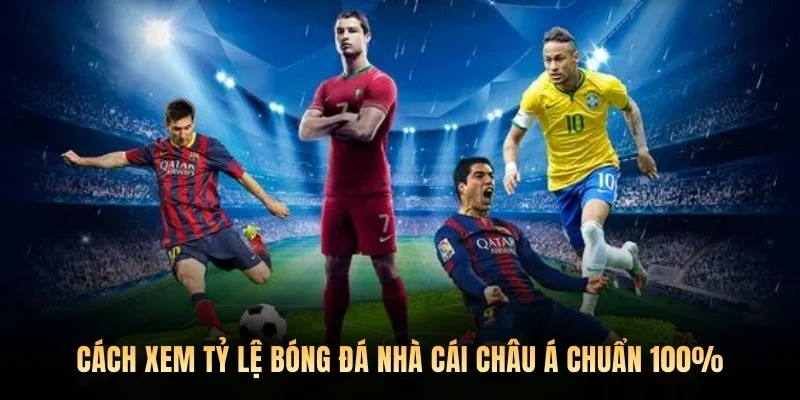 Cách xem tỷ lệ bóng đá nhà cái Châu Á chuẩn 100%