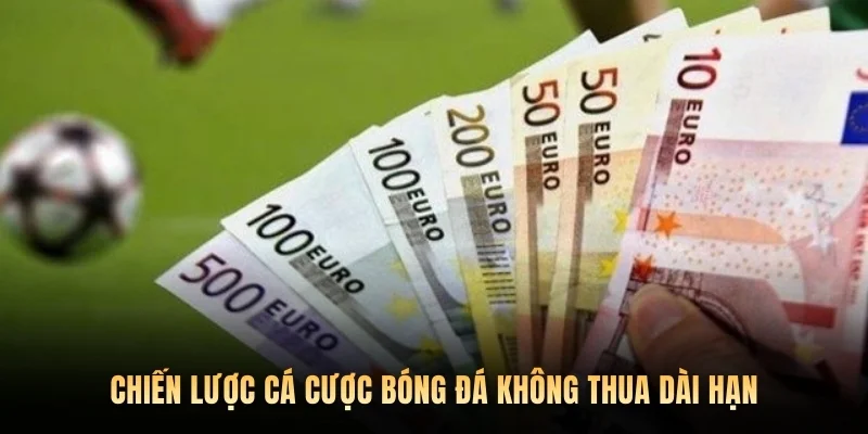Chiến lược cá cược bóng đá không thua dài hạn