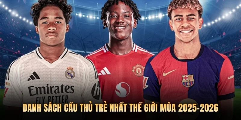 Danh sách cầu thủ trẻ nhất thế giới mùa 2025–2026