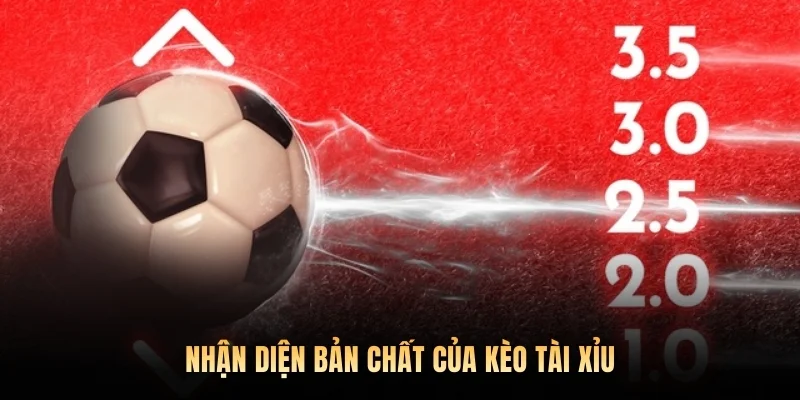 Nhận diện bản chất của kèo tài xỉu