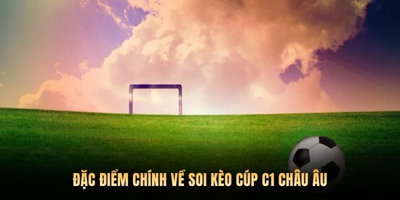 Đặc điểm chính về soi kèo cúp c1 châu âu