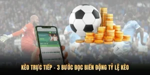 Kèo Trực Tiếp - 3 Bước Đọc Biến Động Tỷ Lệ Kèo
