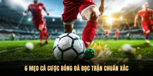 6 Mẹo Cá Cược Bóng Đá Đọc Trận Chuẩn Xác