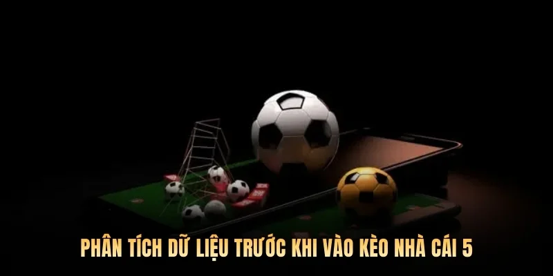 Phân tích dữ liệu trước khi vào kèo nhà cái 5