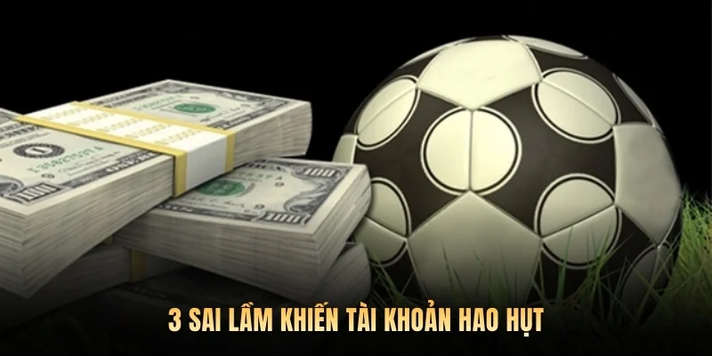 3 sai lầm khiến tài khoản hao hụt