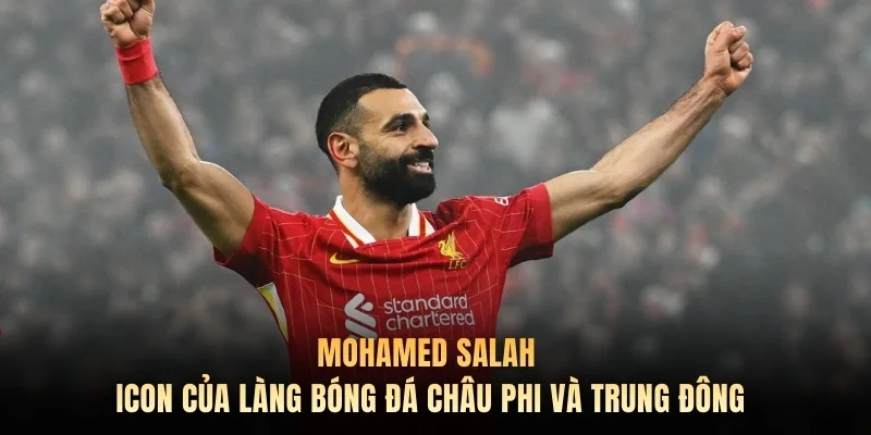 Mohamed Salah - Icon của làng bóng đá Châu Phi và Trung Đông