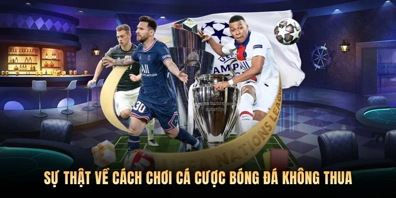Sự thật về cách chơi cá cược bóng đá không thua