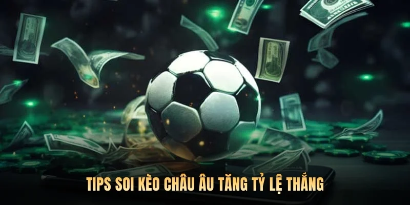 Tips soi kèo châu Âu tăng tỷ lệ thắng