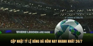 Cập Nhật Tỷ Lệ Bóng Đá Hôm Nay Nhanh Nhất 24/7