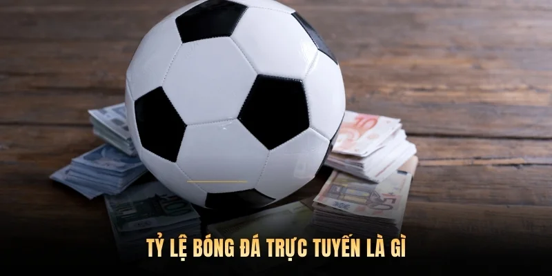 Tỷ lệ bóng đá trực tuyến là gì