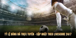 Tỷ Lệ Bóng Đá Trực Tuyến - Cập Nhật Theo Livescore 24/7