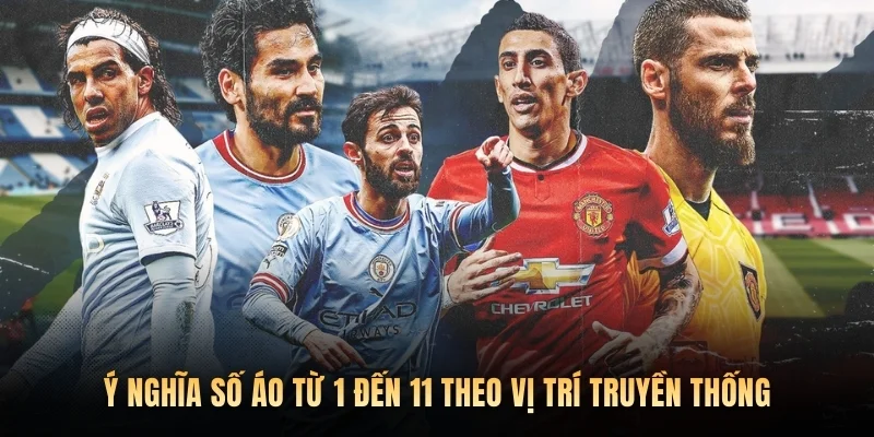Ý nghĩa số áo từ 1 đến 11 theo vị trí truyền thống